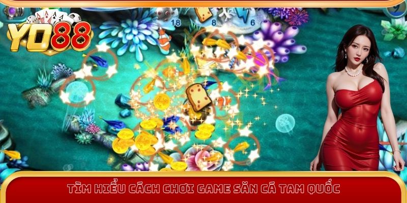 Bắn Cá Tam Quốc Yo88 - Giải Trí Đỉnh Cao, Săn Thưởng Cực Đã 2 Tìm hiểu cách chơi game Bắn Cá Tam Quốc