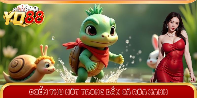 Điểm thu hút trong Bắn Cá Rùa Xanh