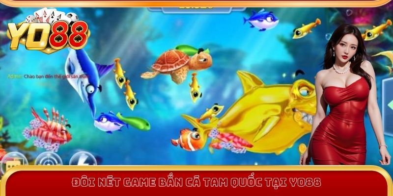 Bắn Cá Tam Quốc Yo88 - Giải Trí Đỉnh Cao, Săn Thưởng Cực Đã 1 Đôi nét game Bắn Cá Tam Quốc tại Yo88