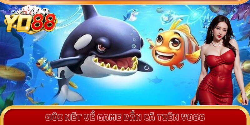 Đôi nét về game Bắn Cá Tiên Yo88