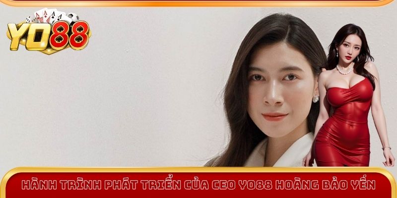 Hành trình phát triển của CEO Yo88 Hoàng Bảo Yến