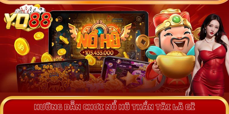 Hướng dẫn chơi Nổ Hũ Thần Tài là gì?