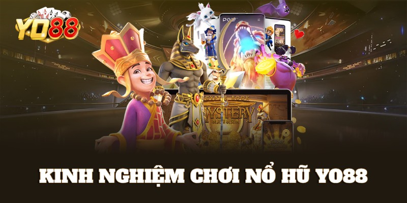 Kinh nghiệm quay nổ hũ Yo88 trúng Jackpot