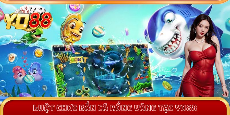 Luật chơi Bắn Cá Rồng Vàng tại Yo88 cho người mới