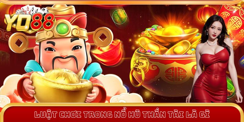 Luật chơi trong Nổ Hũ Thần Tài là gì?