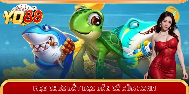 Mẹo chơi bất bại Bắn Cá Rùa Xanh