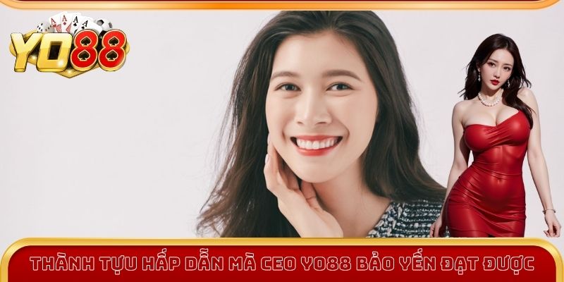 Thành tựu hấp dẫn mà CEO Yo88 Bảo Yến đạt được