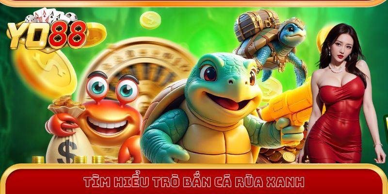 Tìm hiểu trò Bắn Cá Rùa Xanh