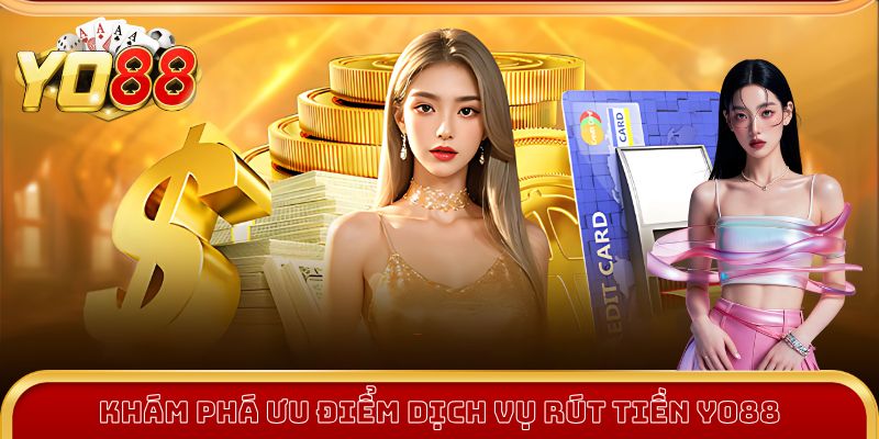 Nạp - Rút Tiền Yo88 1 Khám phá ưu điểm dịch vụ nạp - rút tiền Yo88